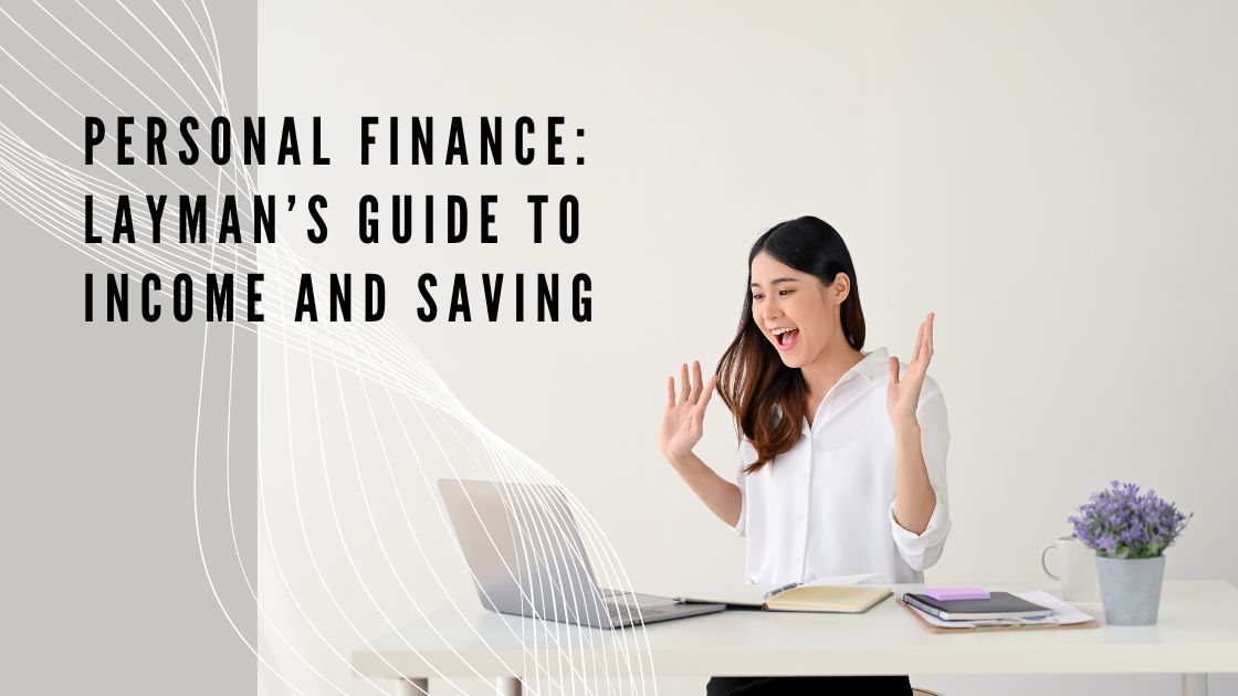 Personal finance: Layman’s guide to Income and Saving